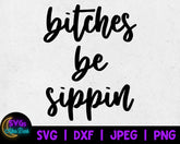Bitches be Sippin SVG - NSFW SVG - Funny Wine Glass Svg - Wine pun